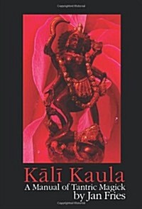 Kali Kaula : A Manual of Tantric Magick (Paperback)