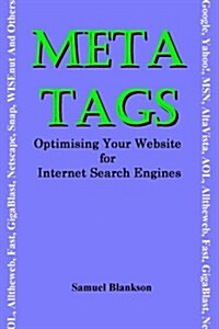 Meta Tags : Optimising Your Website for Internet Search Engines (Google, Yahoo!, MSN, AltaVista, AOL, Alltheweb, Fast, GigaBlast, Net (Paperback)