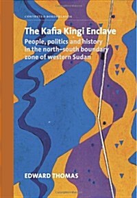 The Kafia Kingi Enclave: People, politics and history in the north-south boundary zone of western Sudan (Contested Borderlands) (Paperback)