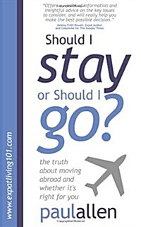 Should I Stay or Should I Go?: The Truth about Moving Abroad and Whether Its Right for You (Paperback)