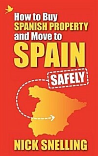 How to Buy Spanish Property and Move to Spain ... Safely (Paperback)