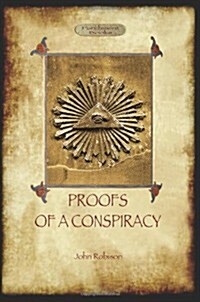 Proofs of a Conspiracy - Against All the Religions and Governments of Europe: Carried on in the Secret Meetings of Free Masons, Illuminati, and Readin (Paperback)