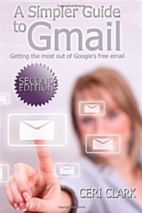 A Simpler Guide to Gmail: Getting the most out of Googles free email (Paperback, 2nd edition)