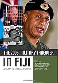 The 2006 Military Takeover in Fiji: A Coup to End All Coups? (Paperback)