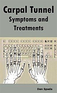 Carpal Tunnel Symptoms and Treatments: All about Carpal Tunnel Syndrome Causes, Diagnosing, Symptoms, Signs, Non-Surgical and Surgical Treatments, Alt (Paperback)