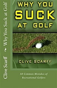 Why You Suck at Golf: 50 Most Common Mistakes by Recreational Golfers (Paperback)