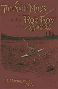 A Thousand Miles in the Rob Roy Canoe: On the Rivers and Lakes of Europe (Paperback)