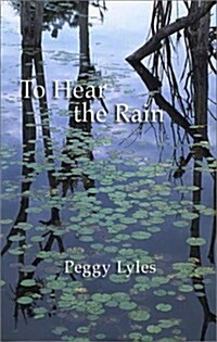 To Hear the Rain: Selected Haiku of Peggy Lyles (Hardcover)