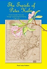 The Travels of Peter Kalm: Finnish-Swedish Naturalist Through Colonial North America, 1748-1751 (Paperback, 1st)