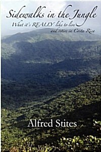 Sidewalks in the Jungle: What Its Really Like to Live and Retire in Costa Rica (Hardcover)