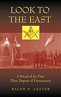Look to the East: A Ritual of the First Three Degrees of Freemasonry (Paperback)