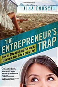 The Entrepreneurs Trap: How to Stop Working Too Much, Take Back Your Time and Enjoy Life (Paperback)