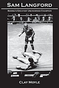 Sam Langford: Boxings Greatest Uncrowned Champion (Paperback)