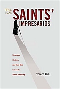 The Saints Impresarios: Dreamers, Healers, and Holy Men in Israels Urban Periphery (Hardcover, New)