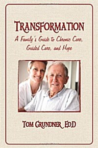 Transformation: A Familys Guide to Chronic Care, Guided Care, and Hope (Paperback)