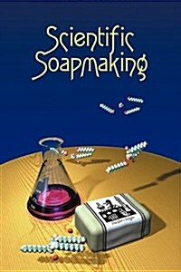 Scientific Soapmaking: The Chemistry of the Cold Process (Paperback)