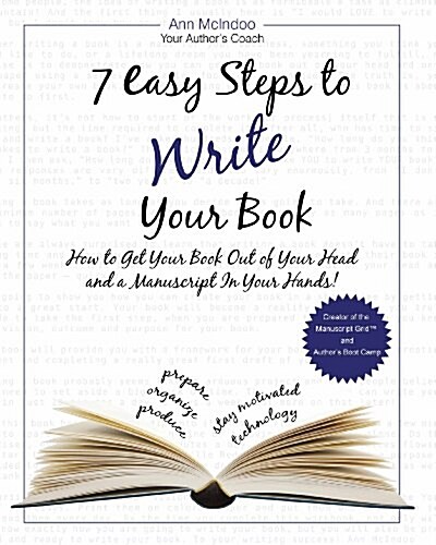 7 Easy Steps to Write Your Book: How to Get Your Book Out of Your Head and a Manuscript in Your Hands! (Paperback)