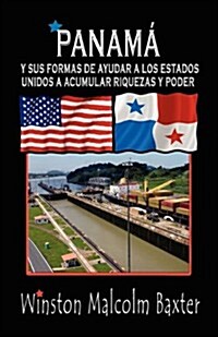 Panama y Sus Formas de Ayudar a Los Estados Unidos a Acumular Riquezas y Poder (Paperback)