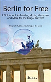 Berlin for Free; A Guidebook to Movies, Music, Museums, and Many More Free and Cheap Sightseeing Destinations for the Frugal Traveler, Updated Edition (Paperback)