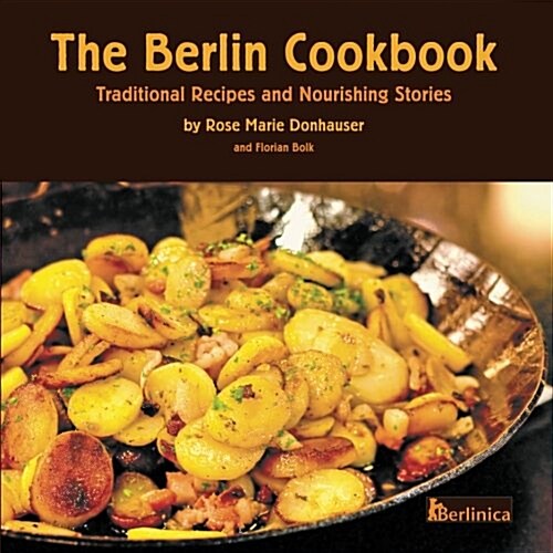 The Berlin Cookbook. Traditional Recipes and Nourishing Stories. the First and Only Cookbook from Berlin, Germany (Paperback)