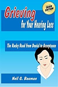 Grieving for Your Hearing Loss (3rd Edition): The Rocky Road from Denial to Acceptance (Paperback)