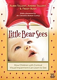 Little Bear Sees: How Children with Cortical Visual Impairment Can Learn to See (Paperback)