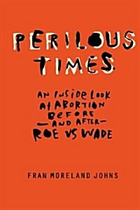 Perilous Times: An Inside Look at Abortion Before-And After- Roe V. Wade (Paperback)