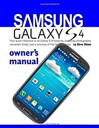 Samsung Galaxy S4 Owners Manual: Your Quick Reference to All Galaxy S IV Features, Including Photography, Voicemail, Email, and a Universe of Free an (Paperback)