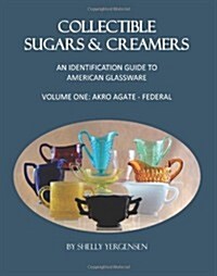 Collectible Sugars & Creamers: An Identification Guide to American Glassware Volume One: Akro Agate - Federal (Paperback)