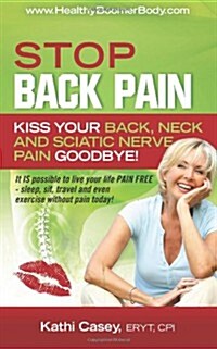 Stop Back Pain: Kiss Your Back, Neck and Sciatic Nerve Pain Goodbye! (Paperback)