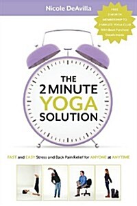 The 2 Minute Yoga Solution: FAST and EASY Stress and Back Pain Relief for ANYONE at ANYTIME (Paperback)