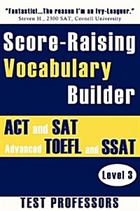 Score-Raising Vocabulary Builder for ACT and SAT Prep & Advanced TOEFL and SSAT Study (Level 3) (Paperback)