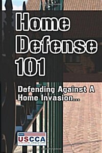 Home Defense 101: How To Defend Against A Home Invasion (Paperback)