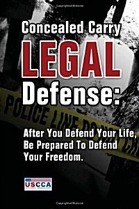 Concealed Carry Legal Defense: After You Defend Your Life, Be Prepared to Defend Your Freedom (Paperback)