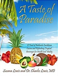 A Taste of Paradise: A Feast of Authentic Caribbean Cuisine and Refreshing Tropical Beverages for Health and Vitality (Paperback)