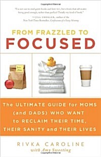 From Frazzled to Focused: The Ultimate Guide for Moms Who Want to Reclaim Their Time, Their Sanity and Their Lives (Paperback)