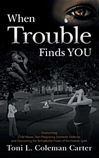 When Trouble Finds You: Overcoming Child Abuse, Teen Pregnancy, Domestic Violence, and Discovering the Remarkable Power of the Human Spirit (Paperback)