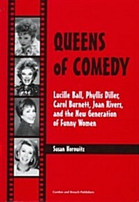 Queens of Comedy : Lucille Ball, Phyllis Diller, Carol Burnett, Joan Rivers, and the New Generation of Funny Women (Hardcover)