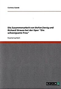 Die Zusammenarbeit von Stefan Zweig und Richard Strauss bei der Oper Die schweigsame Frau (Paperback)