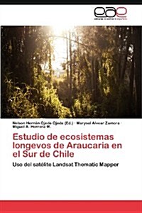 Estudio de Ecosistemas Longevos de Araucaria En El Sur de Chile (Paperback)