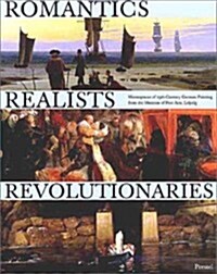 Romantics, Realists, Revolutionaries: Masterpieces of 19th-Century German Painting from the Museum of Fine Arts, Leipzig (Art & Design) (Hardcover)