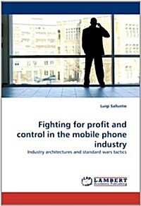 Fighting for Profit and Control in the Mobile Phone Industry (Paperback)