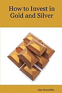 How to Invest in Gold and Silver: A Beginners Guide to the Ways of Investing in Precious Metals for Safety and Profit (Paperback)
