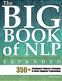 The Big Book of NLP, Expanded : 350+ Techniques, Patterns & Strategies of Neuro Linguistic Programming (Paperback)