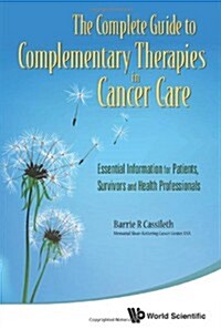 Complete Guide to Complementary Therapies in Cancer Care, The: Essential Information for Patients, Survivors and Health Professionals (Paperback)