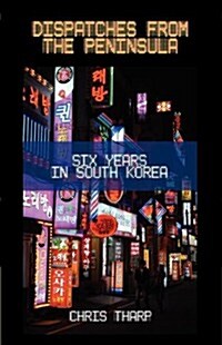 Dispatches from the Peninsula: Six Years in South Korea (Paperback)