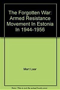 The Forgotten War: Armed Resistance Movement In Estonia In 1944-1956 (Paperback)
