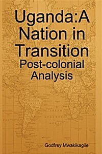 Uganda: A Nation in Transition: Post-Colonial Analysis (Paperback)