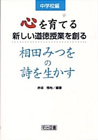 心を育てる新しい道德授業を創る―相田みつをの詩を生かす 中學校編 (單行本)