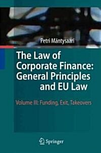 The Law of Corporate Finance: General Principles and EU Law: Volume III: Funding, Exit, Takeovers (Hardcover, 2010)